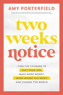 Two Weeks Notice: Znajdź odwagę, by rzucić pracę, zarabiać więcej, pracować tam, gdzie chcesz i zmieniać świat - Two Weeks Notice: Find the Courage to Quit Your Job, Make More Money, Work Where You Want, and Change the World