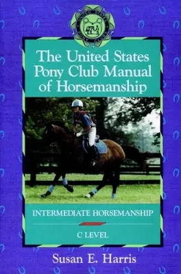 Podręcznik jeździectwa United States Pony Club: Jeździectwo średniozaawansowane (poziom C) - The United States Pony Club Manual of Horsemanship: Intermediate Horsemanship (C Level)