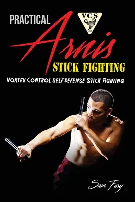 Praktyczna walka kijem arnis: Walka kijem z kontrolą wiru dla samoobrony - Practical Arnis Stick Fighting: Vortex Control Stick Fighting for Self Defense