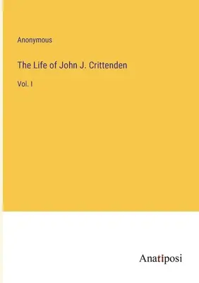 Życie Johna J. Crittendena: Vol. I - The Life of John J. Crittenden: Vol. I