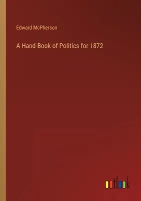 Podręczna książka polityczna na rok 1872 - A Hand-Book of Politics for 1872