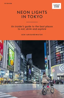 Neony w Tokio: Przewodnik po najlepszych miejscach do jedzenia, picia i odkrywania - Neon Lights in Tokyo: An Insider's Guide to the Best Places to Eat, Drink and Explore