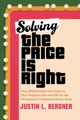 Jak matematyka może poprawić twoje decyzje na planie słynnego amerykańskiego teleturnieju i poza nim? - Solving the Price Is Right: How Mathematics Can Improve Your Decisions on and Off the Set of America's Celebrated Game Show