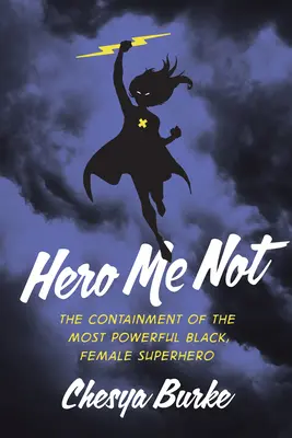 Hero Me Not: Powstrzymywanie najpotężniejszej czarnoskórej superbohaterki - Hero Me Not: The Containment of the Most Powerful Black, Female Superhero