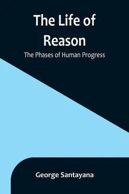 Życie rozumu: Fazy ludzkiego postępu - The Life of Reason: The Phases of Human Progress