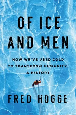 O lodzie i ludziach: Jak wykorzystaliśmy zimno do przekształcenia ludzkości - Of Ice and Men: How We've Used Cold to Transform Humanity