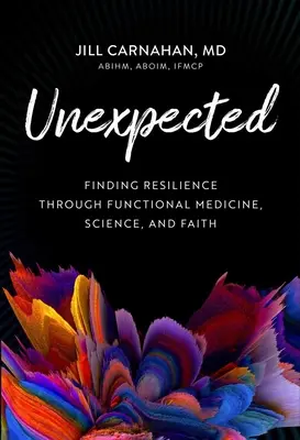 Niespodziewane: Odnajdywanie odporności dzięki medycynie funkcjonalnej, nauce i wierze - Unexpected: Finding Resilience Through Functional Medicine, Science, and Faith