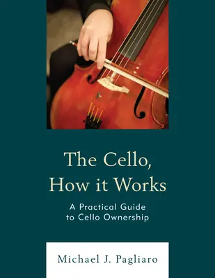 Wiolonczela, jak to działa: Praktyczny przewodnik po posiadaniu wiolonczeli - The Cello, How It Works: A Practical Guide to Cello Ownership
