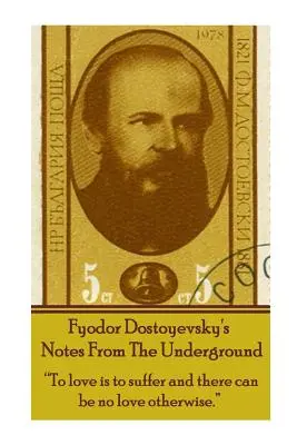 Notatki z podziemia Fiodora Dostojewskiego: Kochać znaczy cierpieć i inaczej być nie może. - Fyodor Dostoyevsky's Notes from the Underground: To Love Is to Suffer and There Can Be No Love Otherwise.