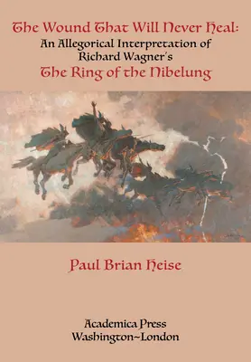 Rana, która nigdy się nie zagoi: alegoryczna interpretacja Pierścienia Nibelunga Richarda Wagnera - The Wound That Will Never Heal: An Allegorical Interpretation of Richard Wagner's the Ring of the Nibelung