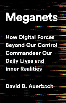 Meganets: Jak cyfrowe siły poza naszą kontrolą zarządzają naszym codziennym życiem i wewnętrzną rzeczywistością - Meganets: How Digital Forces Beyond Our Control Commandeer Our Daily Lives and Inner Realities