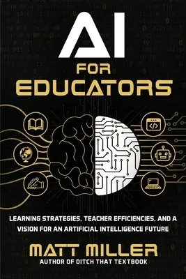 Sztuczna inteligencja dla nauczycieli: Strategie uczenia się, efektywność nauczycieli i wizja przyszłości sztucznej inteligencji - AI for Educators: Learning Strategies, Teacher Efficiencies, and a Vision for an Artificial Intelligence Future