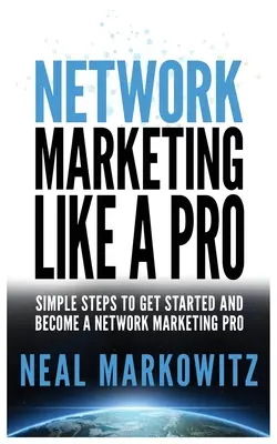 Marketing sieciowy jak profesjonalista: Proste kroki do rozpoczęcia i zostania profesjonalistą w marketingu sieciowym - Network Marketing Like a Pro: Simple Steps to Get Started and Become a Network Marketing Pro