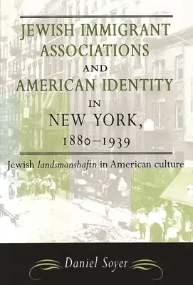 Żydowskie stowarzyszenia imigrantów i amerykańska tożsamość w Nowym Jorku, 1880-1939: Żydowski Landsmanshaftn w kulturze amerykańskiej - Jewish Immigrant Associations and American Identity in New York, 1880-1939: Jewish Landsmanshaftn in American Culture