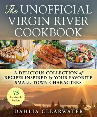 Nieoficjalna książka kucharska Virgin River: Pyszna kolekcja przepisów inspirowanych ulubionymi postaciami z małego miasteczka - The Unofficial Virgin River Cookbook: A Delicious Collection of Recipes Inspired by Your Favorite Small-Town Characters