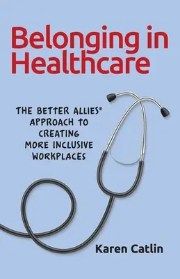 Przynależność w opiece zdrowotnej: Podejście Better Allies(R) do tworzenia bardziej integracyjnych miejsc pracy - Belonging in Healthcare: The Better Allies(R) Approach to Creating More Inclusive Workplaces