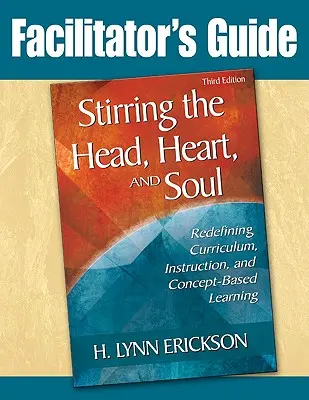 Stirring the Head, Heart, and Soul: Facilitator's Guide: Przedefiniowanie programu nauczania, instrukcji i uczenia się opartego na koncepcjach - Stirring the Head, Heart, and Soul: Facilitator's Guide: Redefining Curriculum, Instruction, and Concept-Based Learning