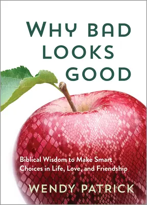 Dlaczego zło wygląda dobrze: Biblijna mądrość w dokonywaniu mądrych wyborów w życiu, miłości i przyjaźni - Why Bad Looks Good: Biblical Wisdom to Make Smart Choices in Life, Love, and Friendship