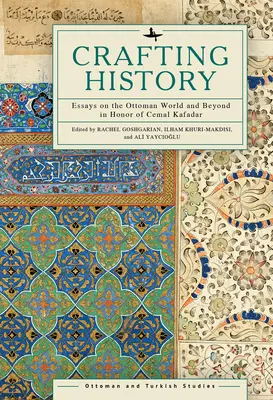 Tworzenie historii: Eseje o świecie osmańskim i nie tylko w hołdzie Cemalowi Kafadarowi - Crafting History: Essays on the Ottoman World and Beyond in Honor of Cemal Kafadar