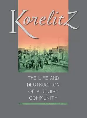 Korelitz - Życie i zniszczenie społeczności żydowskiej: Tłumaczenie Korelits: hayeha ve-hurbana shel kehila yehudit - Korelitz - The Life and Destruction of a Jewish Community: Translation of Korelits: hayeha ve-hurbana shel kehila yehudit