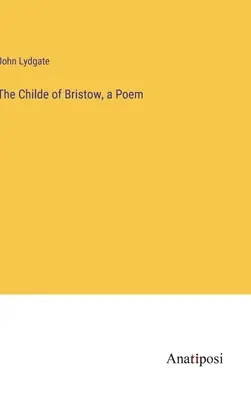 The Childe of Bristow, a Poem