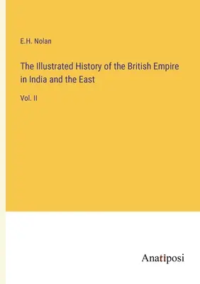 Ilustrowana historia Imperium Brytyjskiego w Indiach i na Wschodzie: Vol. II - The Illustrated History of the British Empire in India and the East: Vol. II