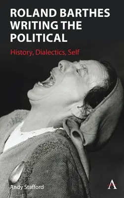 Roland Barthes Writing the Political: Historia, dialektyka, jaźń - Roland Barthes Writing the Political: History, Dialectics, Self