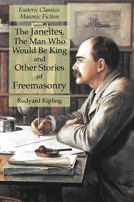 The Janeites, The Man Who Would Be King i inne opowieści o masonerii: Esoteric Classics: Fikcja masońska - The Janeites, The Man Who Would Be King and Other Stories of Freemasonry: Esoteric Classics: Masonic Fiction