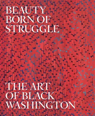 Piękno zrodzone z walki: Sztuka Czarnego Waszyngtona, tom 83 - Beauty Born of Struggle: The Art of Black Washington Volume 83