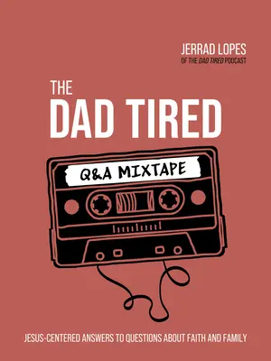 The Dad Tired Q&A Mixtape: Skoncentrowane na Jezusie odpowiedzi na pytania dotyczące wiary i rodziny - The Dad Tired Q&A Mixtape: Jesus-Centered Answers to Questions about Faith and Family
