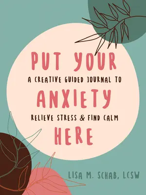 Umieść swój niepokój tutaj: Kreatywny dziennik z przewodnikiem, aby złagodzić stres i znaleźć spokój - Put Your Anxiety Here: A Creative Guided Journal to Relieve Stress and Find Calm