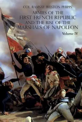 Armie Pierwszej Republiki Francuskiej i powstanie marszałków Napoleona I: VOLUME IV: Armia Włoch 1796-1797; Paryż i armia I Republiki Francuskiej: VOLUME IV: Armia Włoch 1796-1797; Paryż i armia Napoleona I - Armies of the First French Republic and the Rise of the Marshals of Napoleon I: VOLUME IV: The Army of Italy 1796 to 1797; Paris and the Army of the I