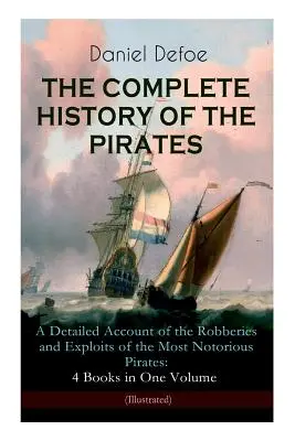 THE COMPLETE HISTORY OF THE PIRATES - A Detailed Account of the Robberies and Exploits of the Most Notorious Pirates: 4 książki w jednym tomie (Illustrat - THE COMPLETE HISTORY OF THE PIRATES - A Detailed Account of the Robberies and Exploits of the Most Notorious Pirates: 4 Books in One Volume (Illustrat