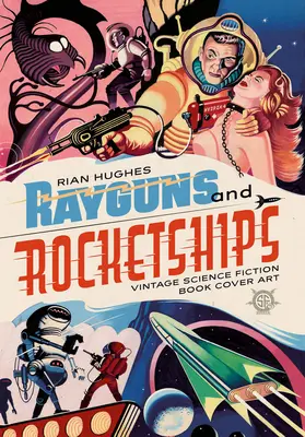 Rayguns and Rocketships: Okładki książek science fiction w stylu vintage - Rayguns and Rocketships: Vintage Science Fiction Book Cover Art