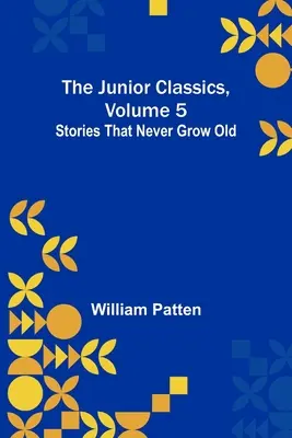 Klasyka młodzieżowa, tom 5: Historie, które nigdy się nie starzeją - The Junior Classics, Volume 5: Stories that never grow old