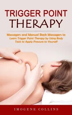 Terapia punktów spustowych: Masażery i ręczne masażery pleców w celu złagodzenia bólu (Learn Trigger Point Therapy by Using Body Tools to Apply Pressure) - Trigger Point Therapy: Massagers and Manual Back Massagers to Relieve Pain (Learn Trigger Point Therapy by Using Body Tools to Apply Pressure