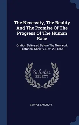 Konieczność, rzeczywistość i obietnica postępu rasy ludzkiej: oracja wygłoszona przed Nowojorskim Towarzystwem Historycznym, 20 listopada 1854 r. - The Necessity, The Reality And The Promise Of The Progress Of The Human Race: Oration Delivered Before The New York Historical Society, Nov. 20, 1854