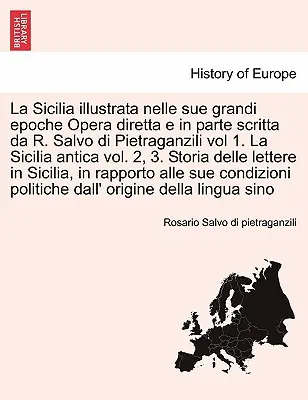 La Sicilia illustrata nelle sue grandi epoche Opera diretta e in parte scritta da R. Salvo di Pietraganzili vol. 1. La Sicilia antica vol. 2, 3. Storia - La Sicilia illustrata nelle sue grandi epoche Opera diretta e in parte scritta da R. Salvo di Pietraganzili vol 1. La Sicilia antica vol. 2, 3. Storia