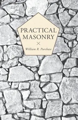 Practical Masonry: A Guide to the Art of Stone Cutting (1904) - Practical Masonry;A Guide to the Art of Stone Cutting