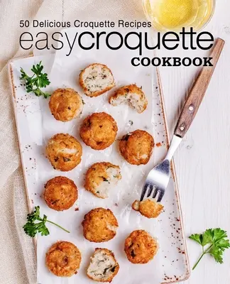 Easy Croquette Cookbook: 50 pysznych przepisów na krokiety (wydanie 2) - Easy Croquette Cookbook: 50 Delicious Croquette Recipes (2nd Edition)