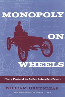 Monopol na koła: Henry Ford i patent Selden Automobile - Monopoly on Wheels: Henry Ford and the Selden Automobile Patent