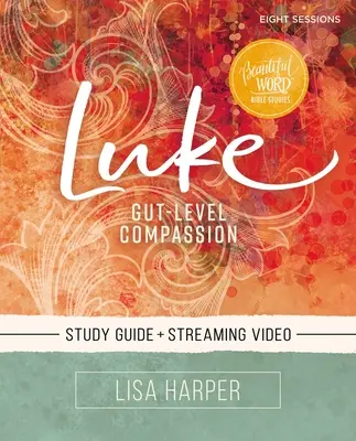 Luke Bible Study Guide Plus Streaming Video: Współczucie na poziomie jelit - Luke Bible Study Guide Plus Streaming Video: Gut-Level Compassion