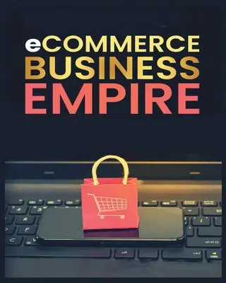 Imperium e-commerce: Przewodnik krok po kroku, jak rozpocząć i skalować dochodowy biznes online - Ecommerce Empire: A Step-by-Step Guide to Starting and Scaling a Profitable Online Business