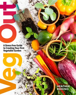 Veg Out: Bezstresowy przewodnik po tworzeniu pierwszego ogrodu warzywnego - Veg Out: A Stress-Free Guide to Creating Your First Vegetable Garden