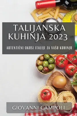 Talijanska kuhinja 2023: Autentični okusi Italije za vasu kuhinju