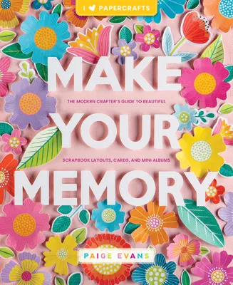 Make Your Memory: The Modern Crafter's Guide to Beautiful Scrapbook Layouts, Cards, and Mini Albums (Przewodnik nowoczesnego rzemieślnika po pięknych scrapbookach, kartkach i mini albumach) - Make Your Memory: The Modern Crafter's Guide to Beautiful Scrapbook Layouts, Cards, and Mini Albums