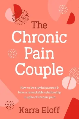 Para z przewlekłym bólem: Jak być radosnym partnerem i mieć niezwykły związek pomimo przewlekłego bólu - The Chronic Pain Couple: How to Be a Joyful Partner & Have a Remarkable Relationship in Spite of Chronic Pain