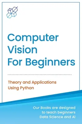 Wizja komputerowa dla początkujących: Teoria i aplikacje w Pythonie - Computer Vision for Beginners: Theory and Applications Using Python