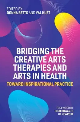 Pomost między terapiami kreatywnymi a sztuką w zdrowiu: W stronę inspirującej praktyki - Bridging the Creative Arts Therapies and Arts in Health: Toward Inspirational Practice