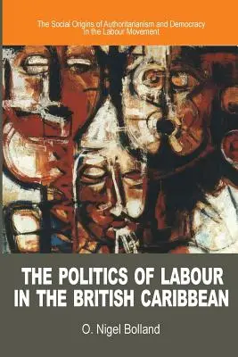 Polityka pracy na Karaibach Brytyjskich: Społeczne źródła autorytaryzmu i demokracji w ruchu robotniczym - The Politics of Labour in the British Caribbean: The Social Origins of Authoritarianism and Democracy in the Labour Movement